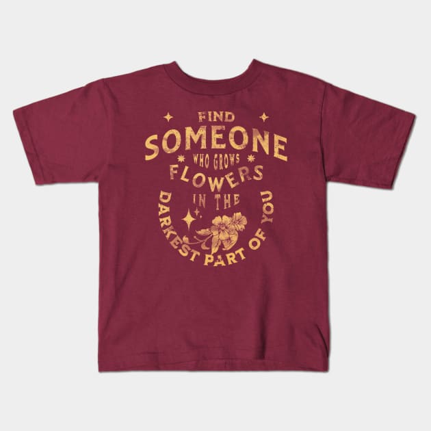 find someone who grows flowers in the darkest parts of you Kids T-Shirt by Leap Arts